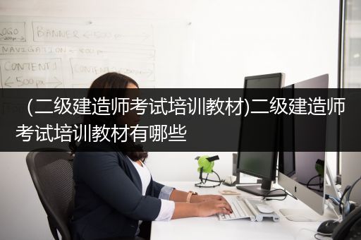 （二级建造师考试培训教材)二级建造师考试培训教材有哪些