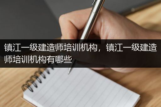 镇江一级建造师培训机构，镇江一级建造师培训机构有哪些